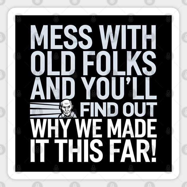 Mess With Old Folks And You'll Find Out Why We Made It This Far! Magnet by MakerMind8.2